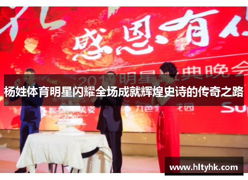 杨姓体育明星闪耀全场成就辉煌史诗的传奇之路 杨姓体育明星闪耀全场成就辉煌史诗的传奇之路