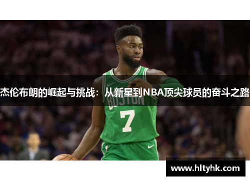 杰伦布朗的崛起与挑战：从新星到NBA顶尖球员的奋斗之路