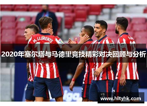 2020年塞尔塔与马德里竞技精彩对决回顾与分析