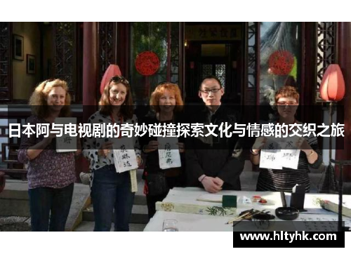 日本阿与电视剧的奇妙碰撞探索文化与情感的交织之旅